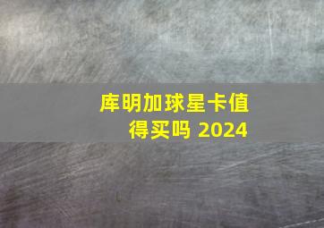 库明加球星卡值得买吗 2024